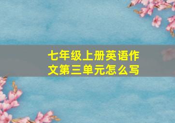 七年级上册英语作文第三单元怎么写