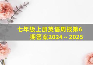 七年级上册英语周报第6期答案2024～2025