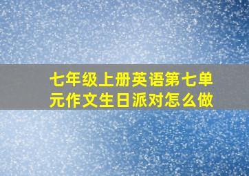 七年级上册英语第七单元作文生日派对怎么做