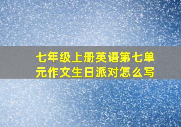 七年级上册英语第七单元作文生日派对怎么写