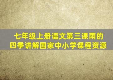 七年级上册语文第三课雨的四季讲解国家中小学课程资源