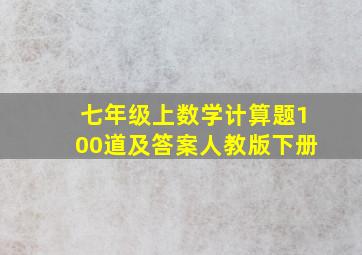 七年级上数学计算题100道及答案人教版下册