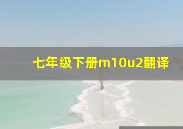 七年级下册m10u2翻译