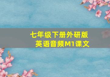 七年级下册外研版英语音频M1课文