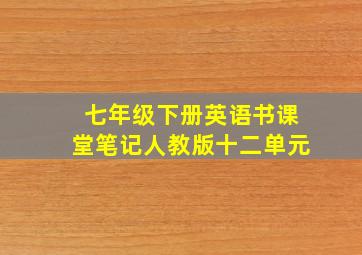 七年级下册英语书课堂笔记人教版十二单元