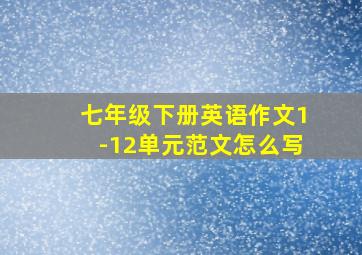 七年级下册英语作文1-12单元范文怎么写