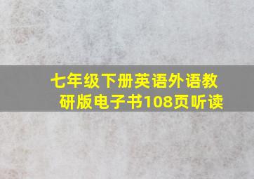 七年级下册英语外语教研版电子书108页听读