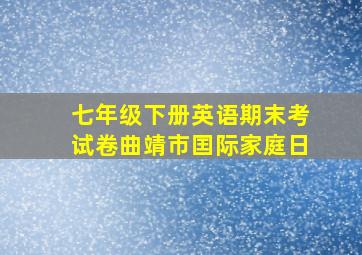 七年级下册英语期末考试卷曲靖市囯际家庭日