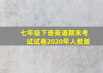 七年级下册英语期末考试试卷2020年人教版