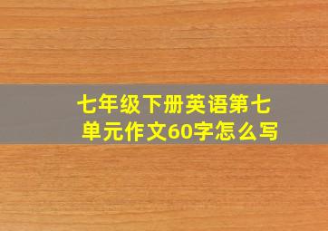 七年级下册英语第七单元作文60字怎么写