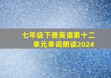 七年级下册英语第十二单元单词朗读2024