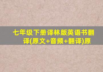 七年级下册译林版英语书翻译(原文+音频+翻译)原