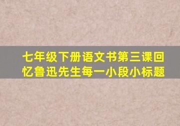 七年级下册语文书第三课回忆鲁迅先生每一小段小标题