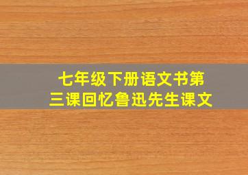 七年级下册语文书第三课回忆鲁迅先生课文