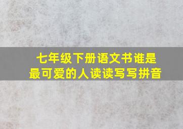 七年级下册语文书谁是最可爱的人读读写写拼音