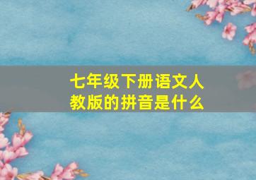 七年级下册语文人教版的拼音是什么