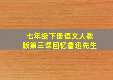 七年级下册语文人教版第三课回忆鲁迅先生