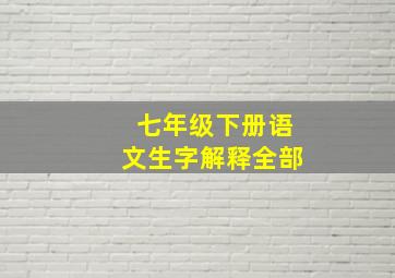 七年级下册语文生字解释全部