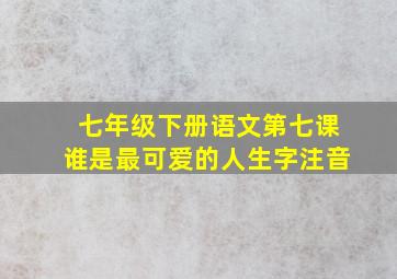 七年级下册语文第七课谁是最可爱的人生字注音