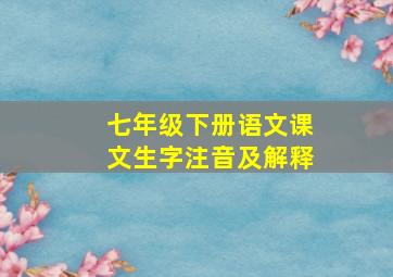 七年级下册语文课文生字注音及解释