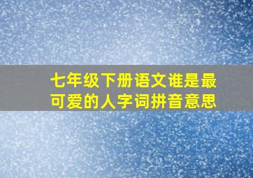 七年级下册语文谁是最可爱的人字词拼音意思