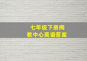 七年级下册闽教中心英语答案