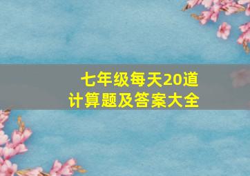 七年级每天20道计算题及答案大全