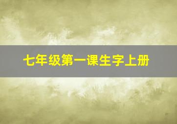 七年级第一课生字上册