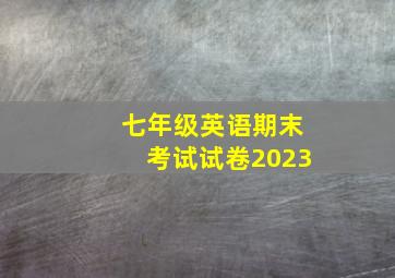 七年级英语期末考试试卷2023