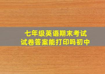 七年级英语期末考试试卷答案能打印吗初中