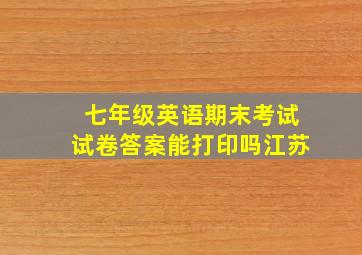 七年级英语期末考试试卷答案能打印吗江苏