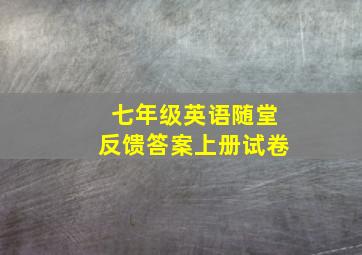 七年级英语随堂反馈答案上册试卷