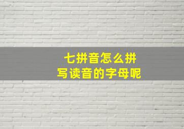 七拼音怎么拼写读音的字母呢