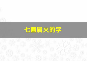 七画属火的字