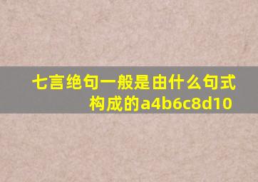 七言绝句一般是由什么句式构成的a4b6c8d10