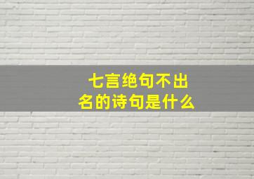 七言绝句不出名的诗句是什么