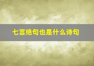 七言绝句也是什么诗句