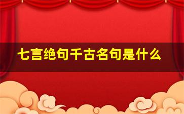 七言绝句千古名句是什么