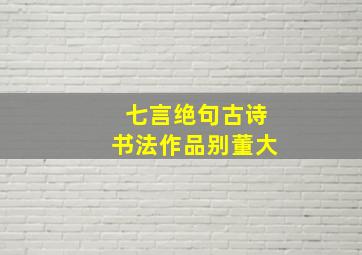 七言绝句古诗书法作品别董大