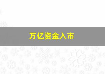 万亿资金入市