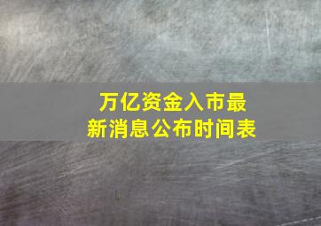 万亿资金入市最新消息公布时间表