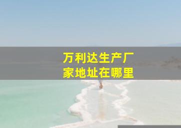 万利达生产厂家地址在哪里