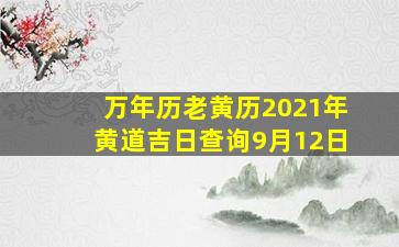 万年历老黄历2021年黄道吉日查询9月12日