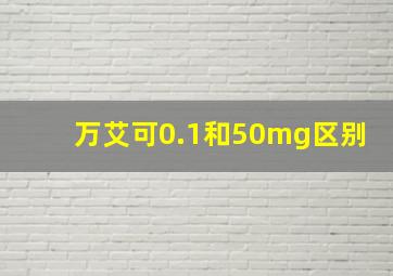 万艾可0.1和50mg区别