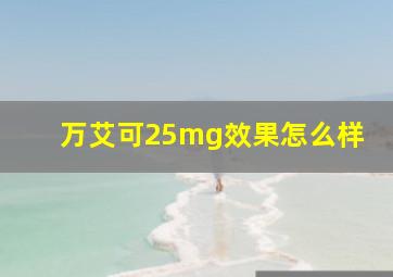 万艾可25mg效果怎么样