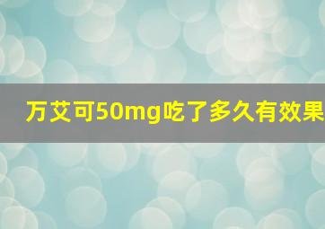 万艾可50mg吃了多久有效果