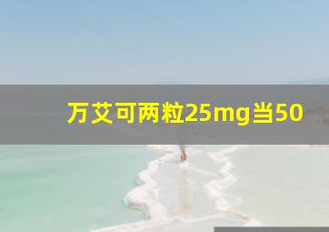 万艾可两粒25mg当50