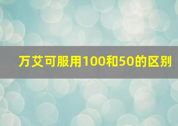 万艾可服用100和50的区别