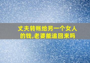 丈夫转帐给另一个女人的钱,老婆能追回来吗