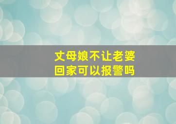 丈母娘不让老婆回家可以报警吗